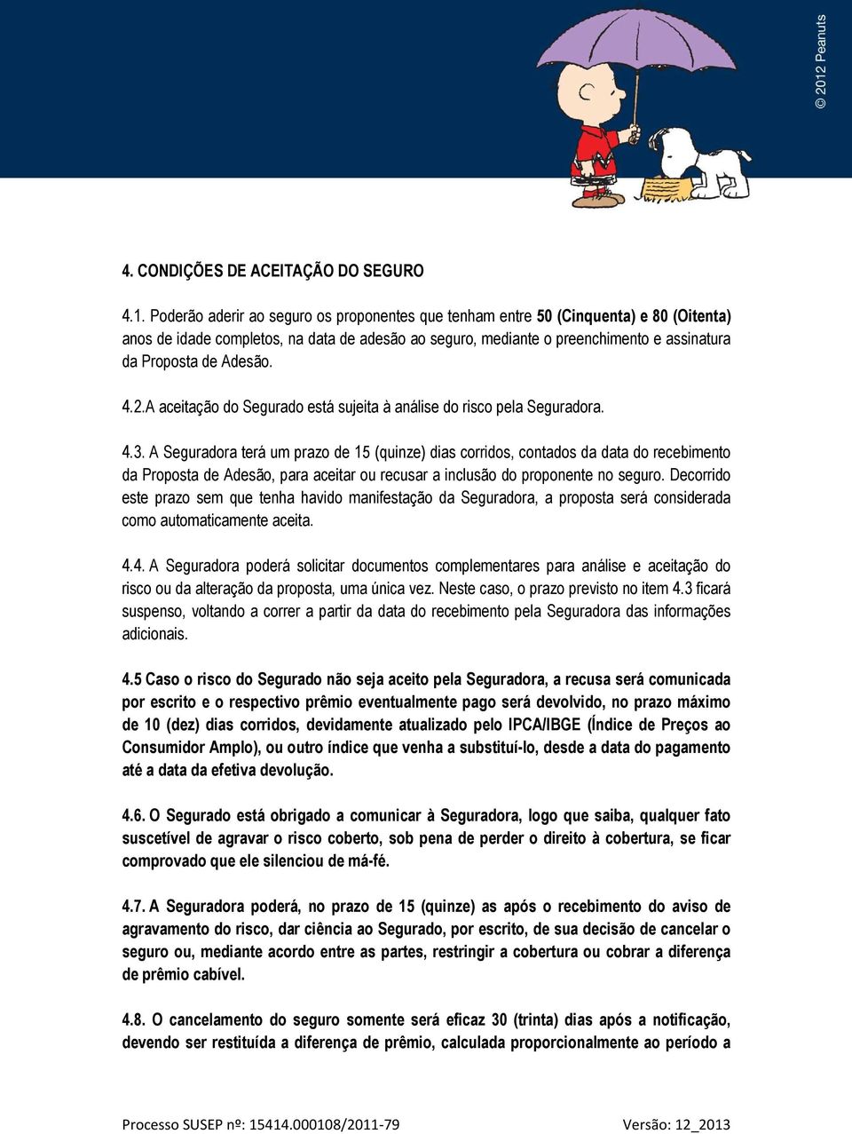 Adesão. 4.2.A aceitação do Segurado está sujeita à análise do risco pela Seguradora. 4.3.