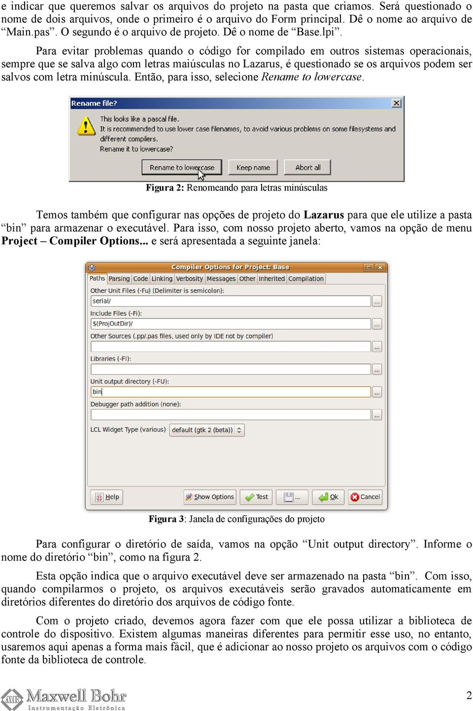 Para evitar problemas quando o código for compilado em outros sistemas operacionais, sempre que se salva algo com letras maiúsculas no Lazarus, é questionado se os arquivos podem ser salvos com letra