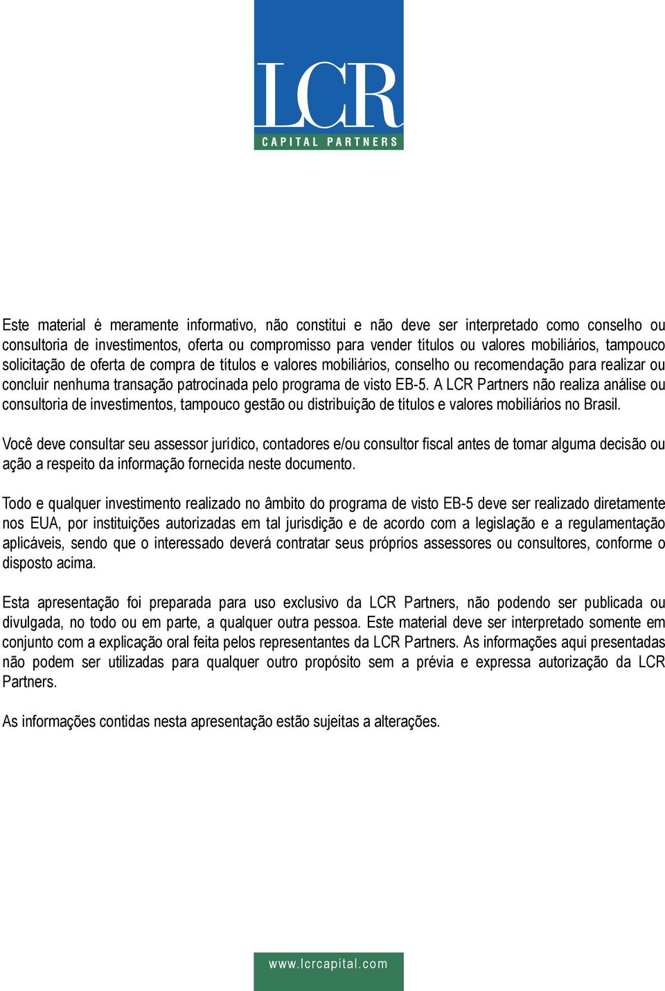 A LCR Partners não realiza análise ou consultoria de investimentos, tampouco gestão ou distribuição de títulos e valores mobiliários no Brasil.