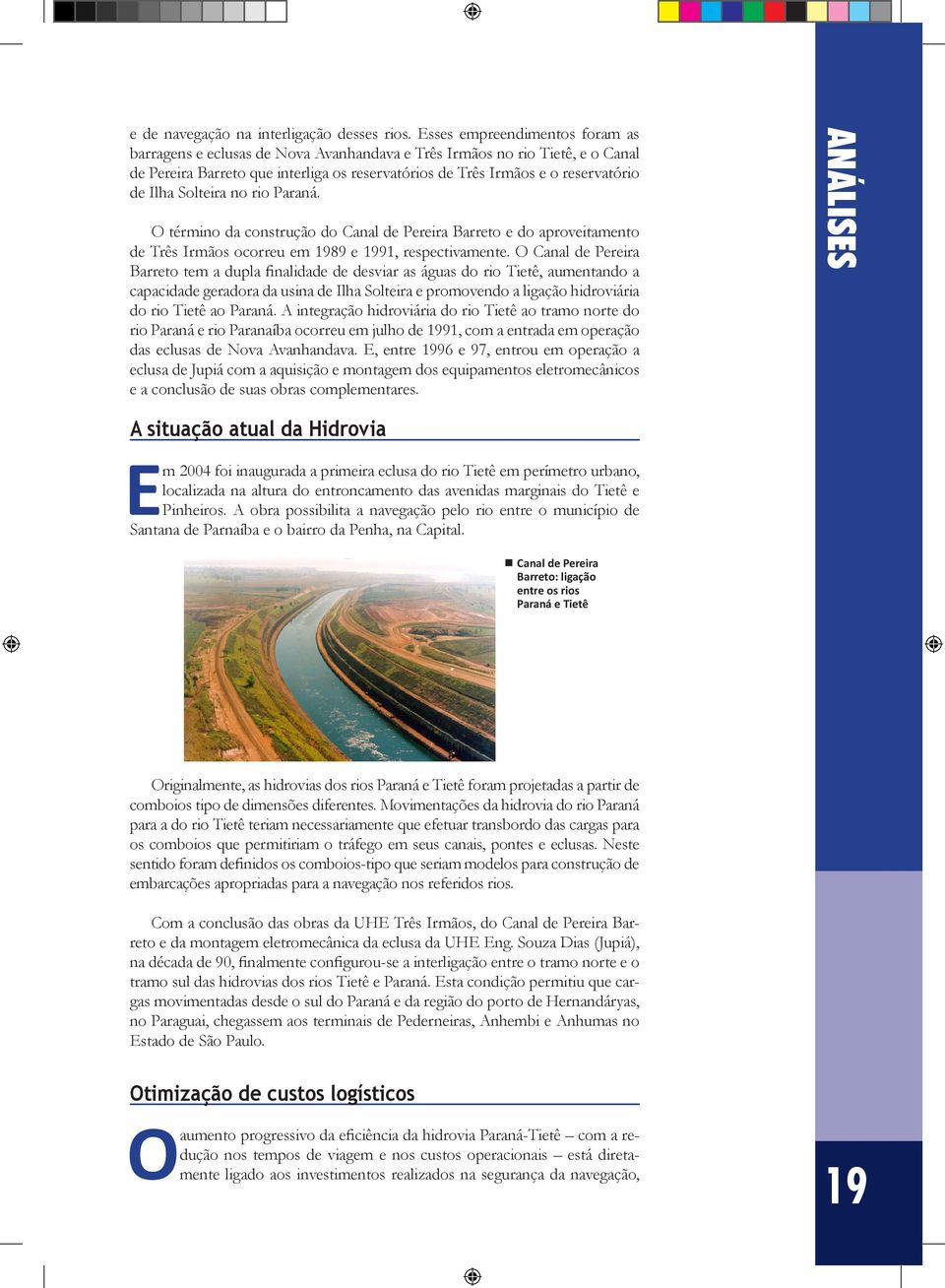 Solteira no rio Paraná. O término da construção do Canal de Pereira Barreto e do aproveitamento de Três Irmãos ocorreu em 1989 e 1991, respectivamente.