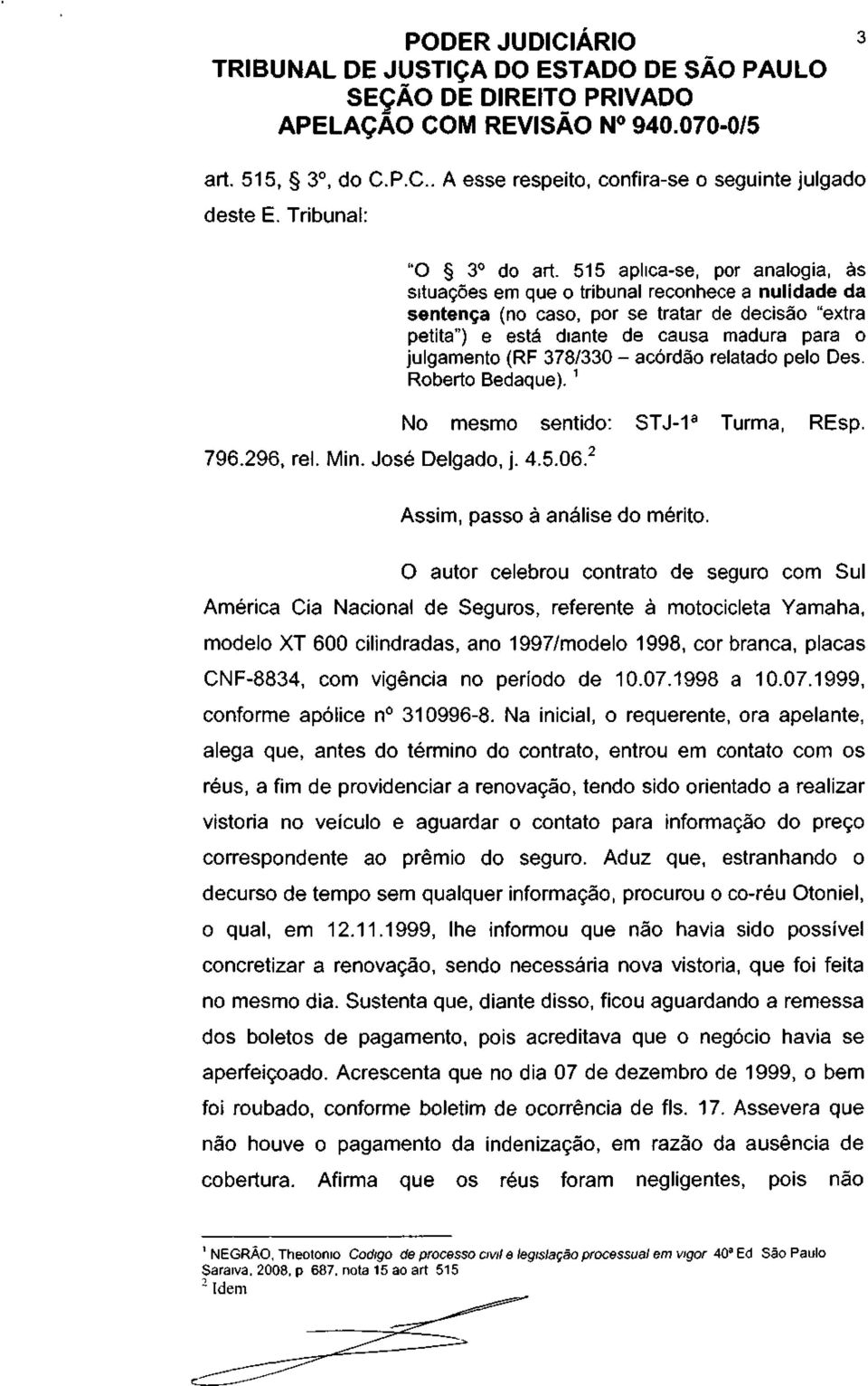 378/330 - acórdão relatado pelo Des. Roberto Bedaque). 1 No mesmo sentido: STJ-1 a Turma, REsp. Assim, passo à análise do mérito.