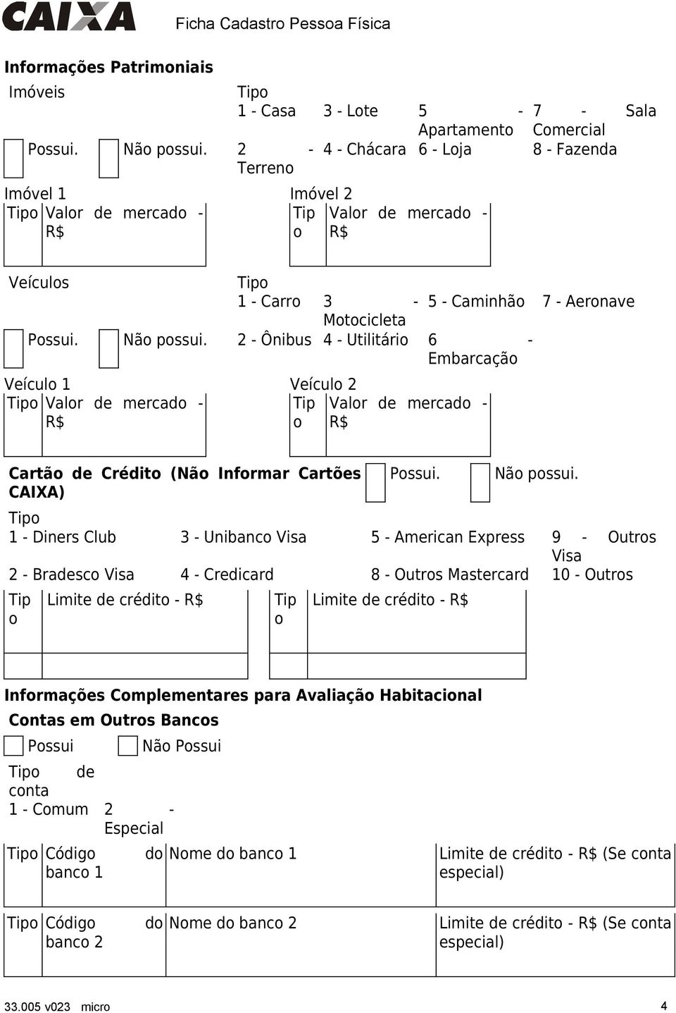 2 - Ônibus 4 - Utilitári 6 - Embarcaçã Veícul 1 Veícul 2 Valr de mercad - R$ Valr de mercad - R$ Cartã de Crédit (Nã Infrmar Cartões CAIXA) Pssui. Nã pssui.