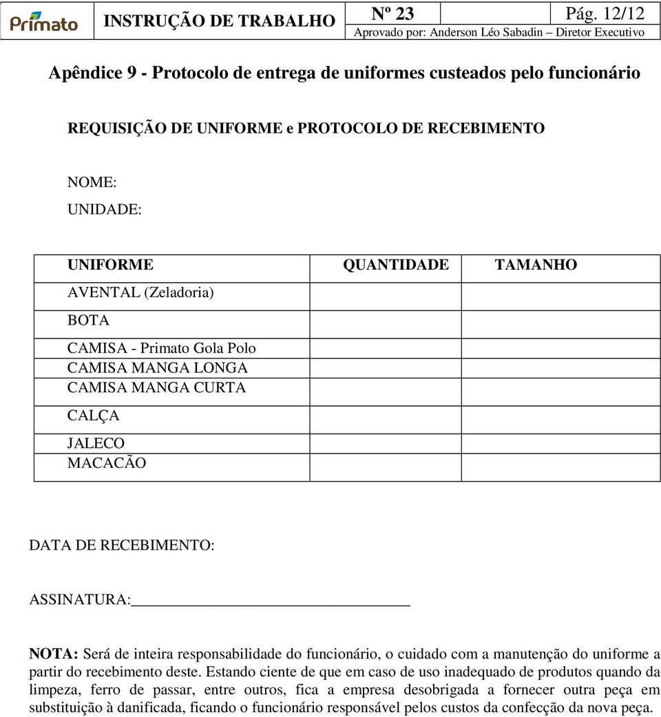 AVENTAL (Zeladoria) BOTA CAMISA - Primato Gola Polo CAMISA MANGA LONGA CAMISA MANGA CURTA CALÇA JALECO MACACÃO DATA DE RECEBIMENTO: ASSINATURA: NOTA: Será de inteira