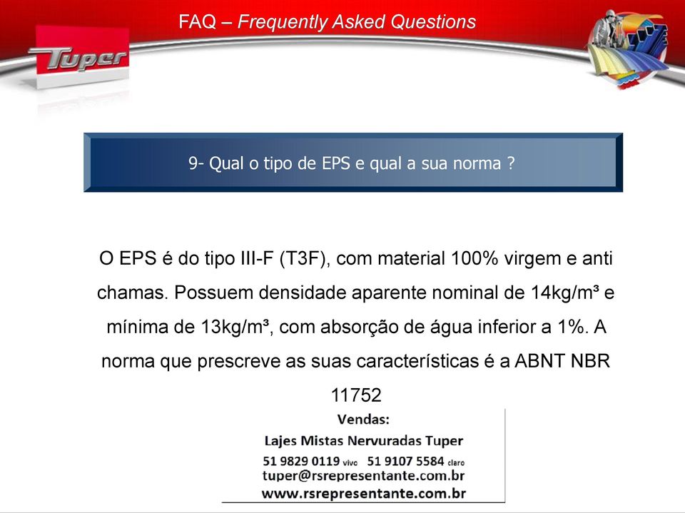 Possuem densidade aparente nominal de 14kg/m³ e mínima de 13kg/m³,