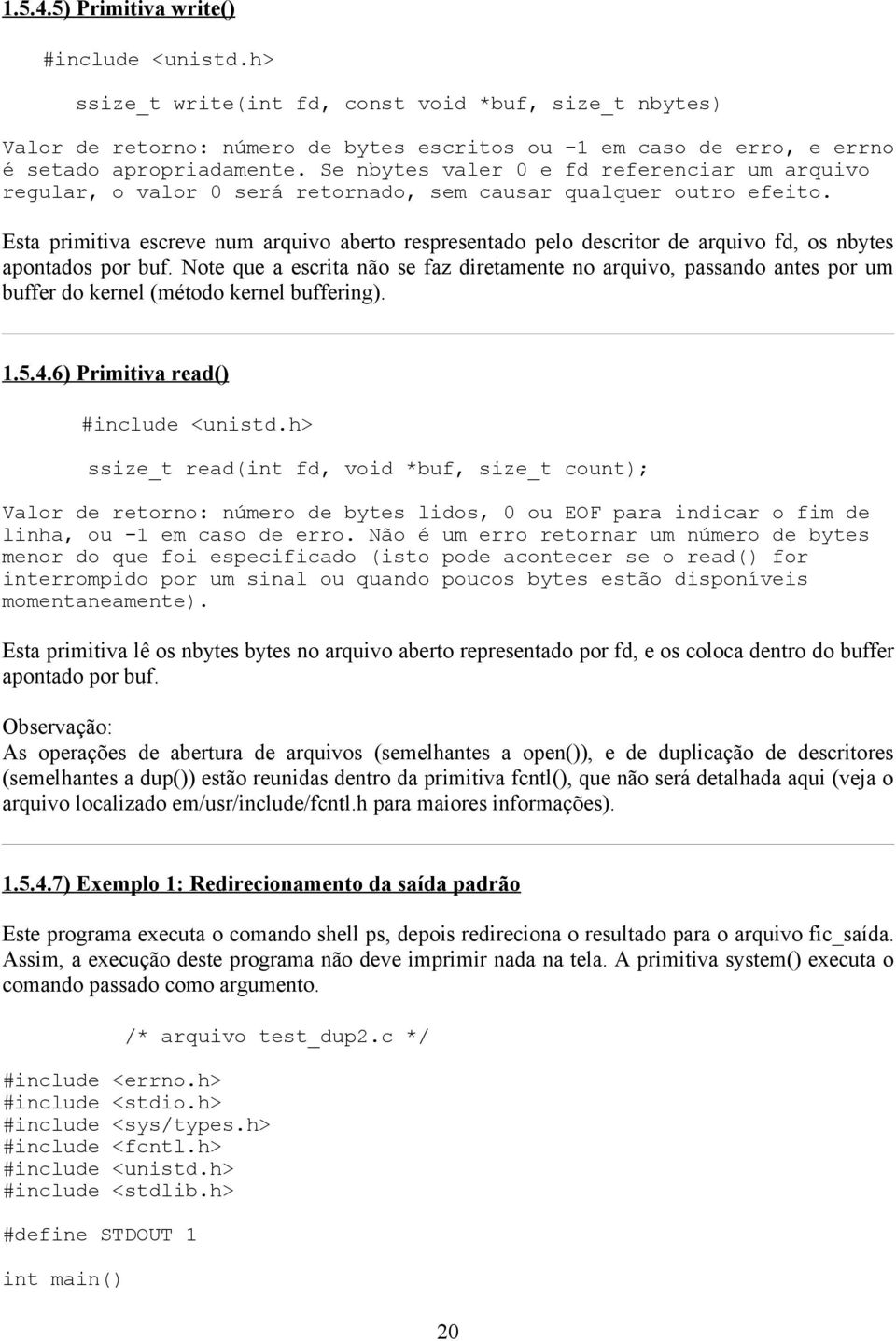 Esta primitiva escreve num arquivo aberto respresentado pelo descritor de arquivo fd, os nbytes apontados por buf.