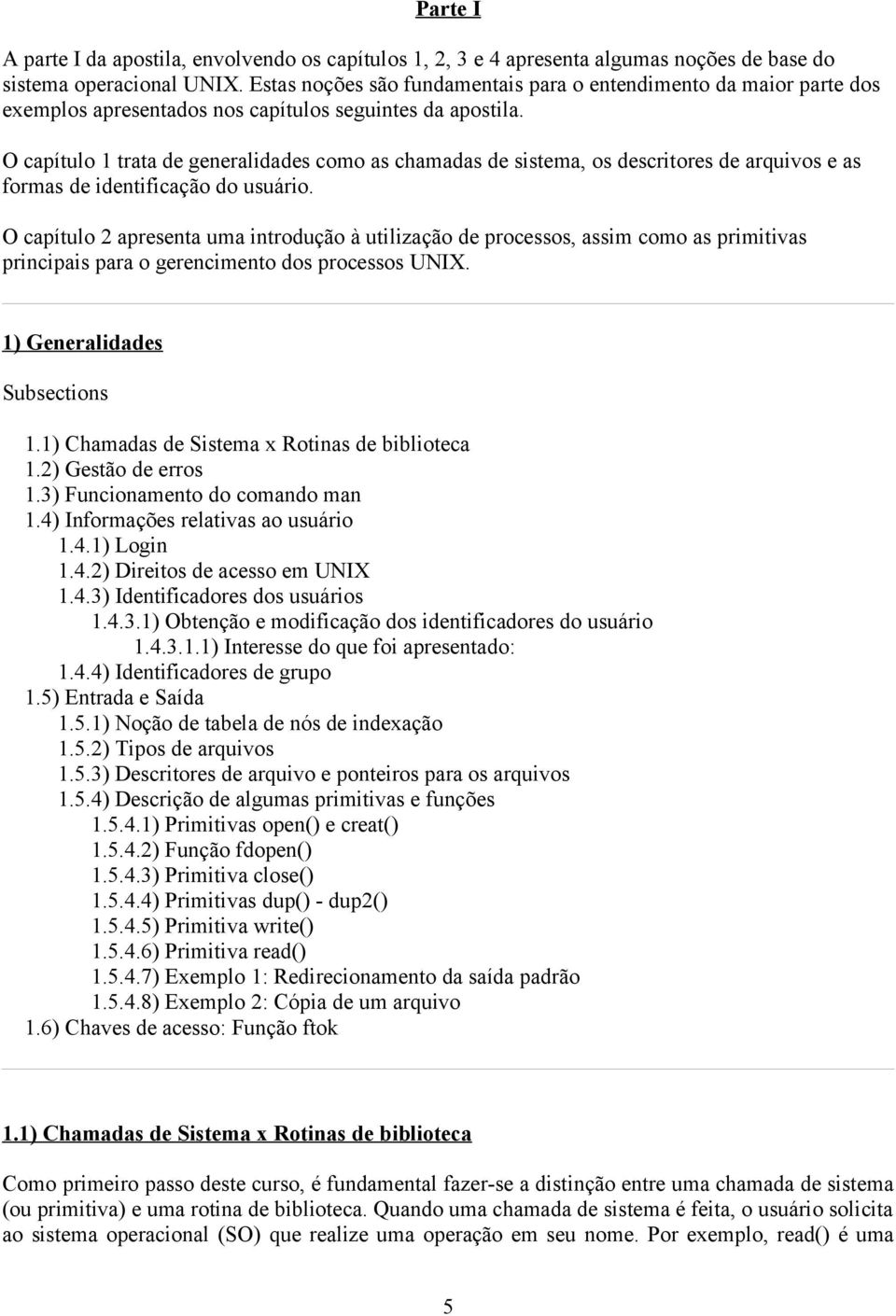 O capítulo 1 trata de generalidades como as chamadas de sistema, os descritores de arquivos e as formas de identificação do usuário.