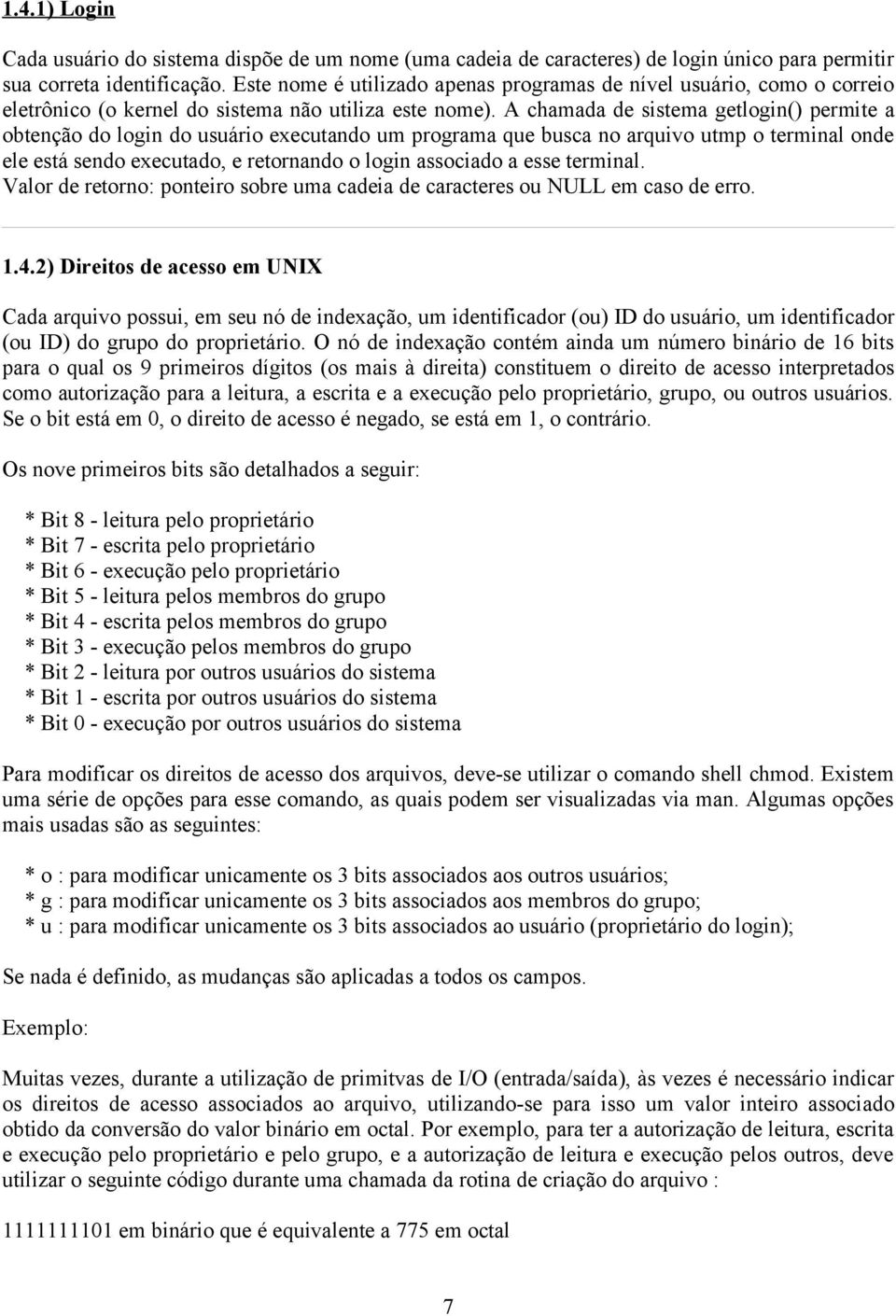 A chamada de sistema getlogin() permite a obtenção do login do usuário executando um programa que busca no arquivo utmp o terminal onde ele está sendo executado, e retornando o login associado a esse