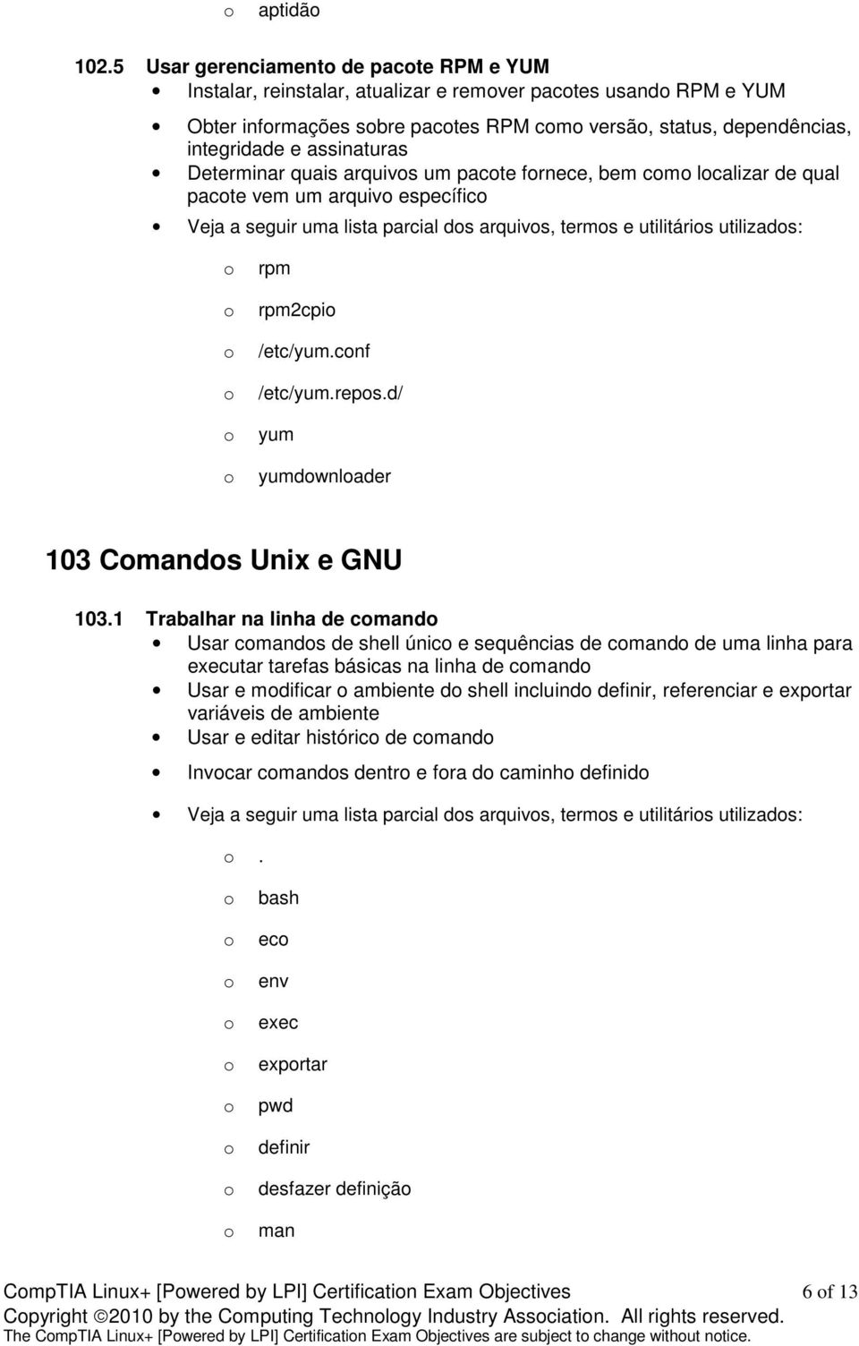 Determinar quais arquivs um pacte frnece, bem cm lcalizar de qual pacte vem um arquiv específic Veja a seguir uma lista parcial ds arquivs, terms e utilitáris utilizads: rpm rpm2cpi /etc/yum.