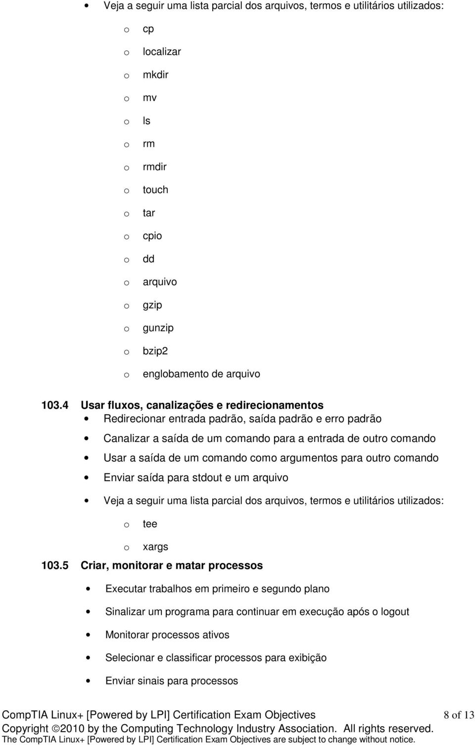 utr cmand Enviar saída para stdut e um arquiv Veja a seguir uma lista parcial ds arquivs, terms e utilitáris utilizads: tee xargs 103.