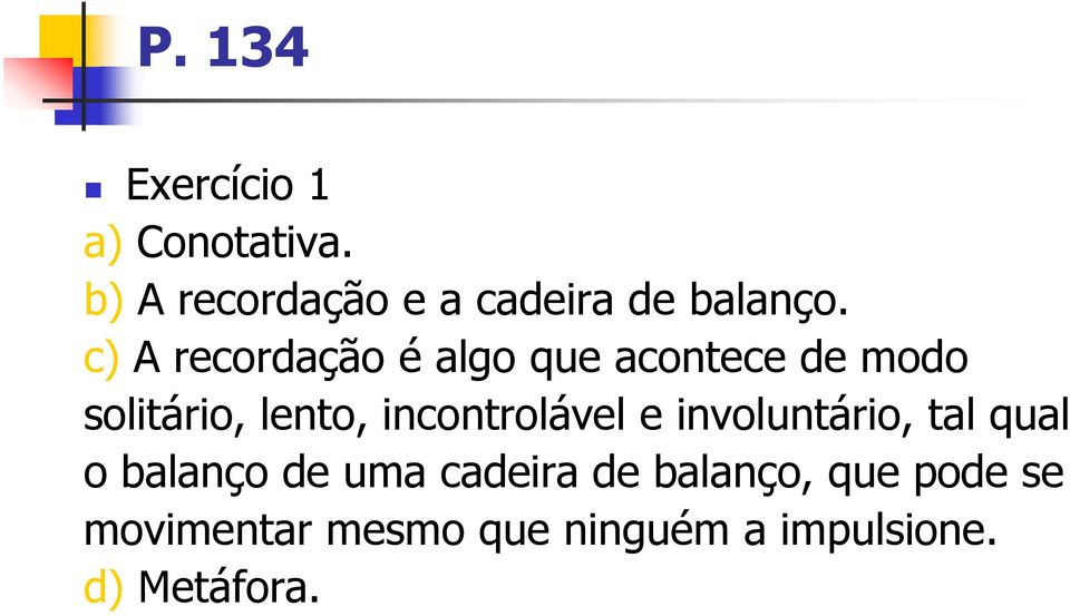 c) A recordação é algo que acontece de modo solitário, lento,