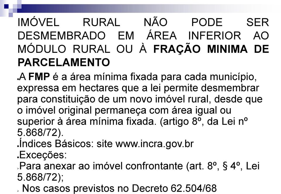 o imóvel original permaneça com área igual ou superior à área mínima fixada. (artigo 8º, da Lei nº 5.868/72).