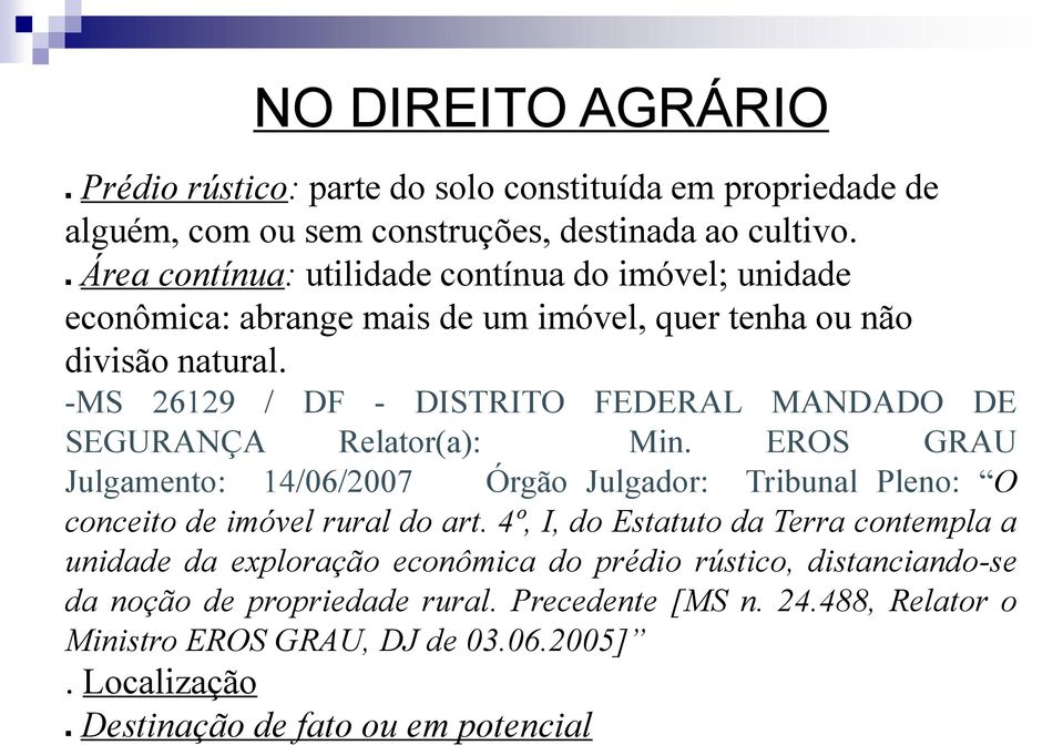 -MS 26129 / DF - DISTRITO FEDERAL MANDADO DE SEGURANÇA Relator(a): Min. EROS GRAU Julgamento: 14/06/2007 Órgão Julgador: Tribunal Pleno: O conceito de imóvel rural do art.