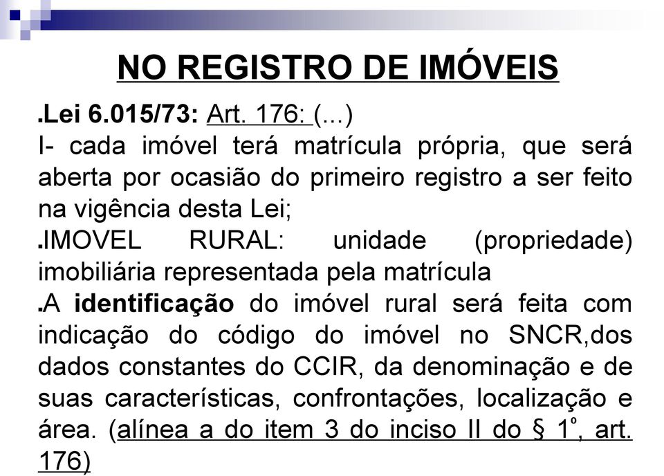 Lei; IMOVEL RURAL: unidade (propriedade) imobiliária representada pela matrícula A identificação do imóvel rural será feita