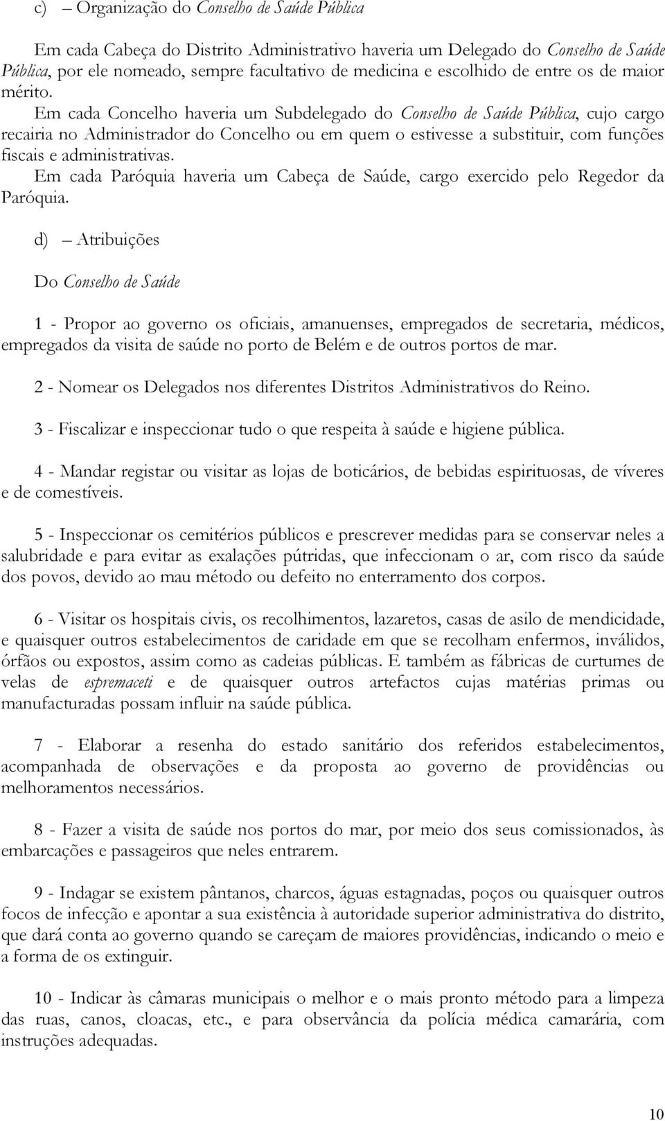 Em cada Concelho haveria um Subdelegado do Conselho de Saúde Pública, cujo cargo recairia no Administrador do Concelho ou em quem o estivesse a substituir, com funções fiscais e administrativas.