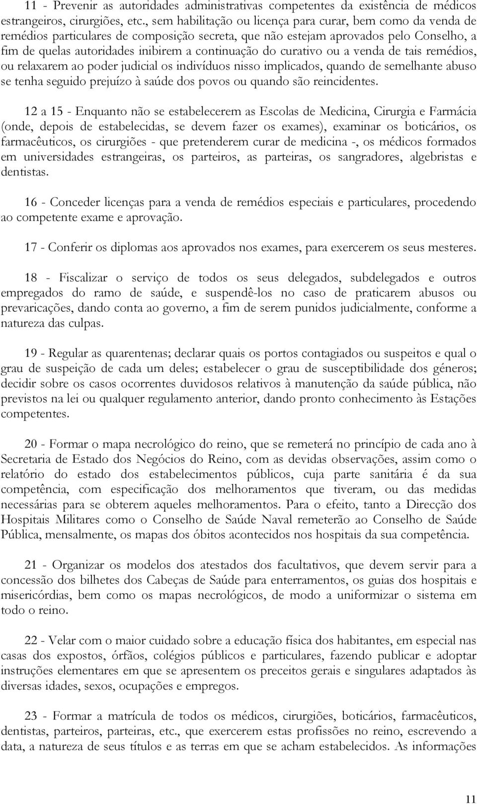 do curativo ou a venda de tais remédios, ou relaxarem ao poder judicial os indivíduos nisso implicados, quando de semelhante abuso se tenha seguido prejuízo à saúde dos povos ou quando são