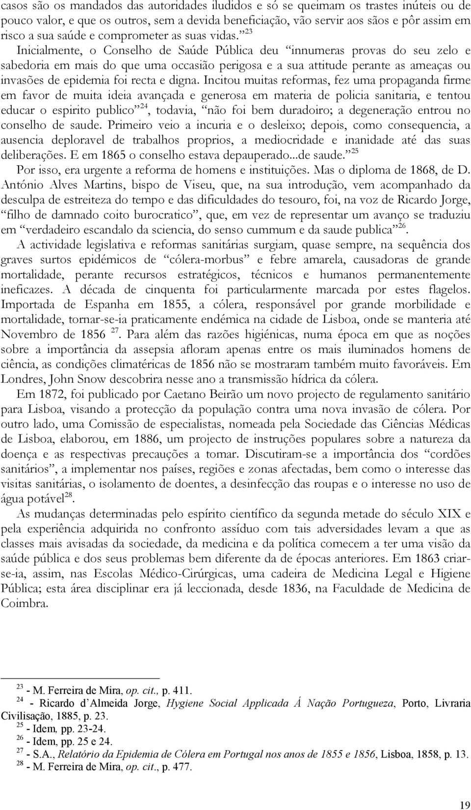 23 Inicialmente, o Conselho de Saúde Pública deu innumeras provas do seu zelo e sabedoria em mais do que uma occasião perigosa e a sua attitude perante as ameaças ou invasões de epidemia foi recta e