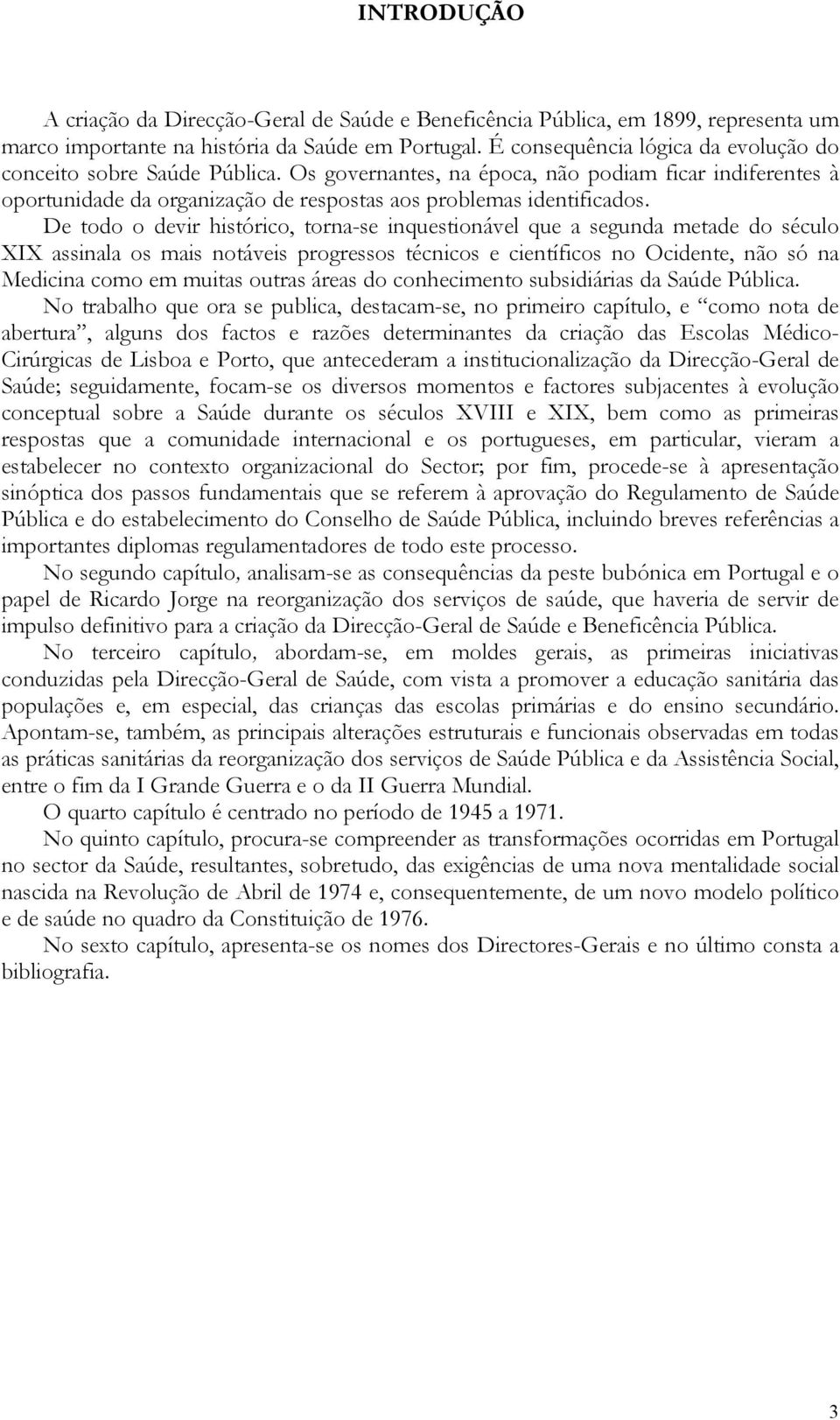 De todo o devir histórico, torna-se inquestionável que a segunda metade do século XIX assinala os mais notáveis progressos técnicos e científicos no Ocidente, não só na Medicina como em muitas outras