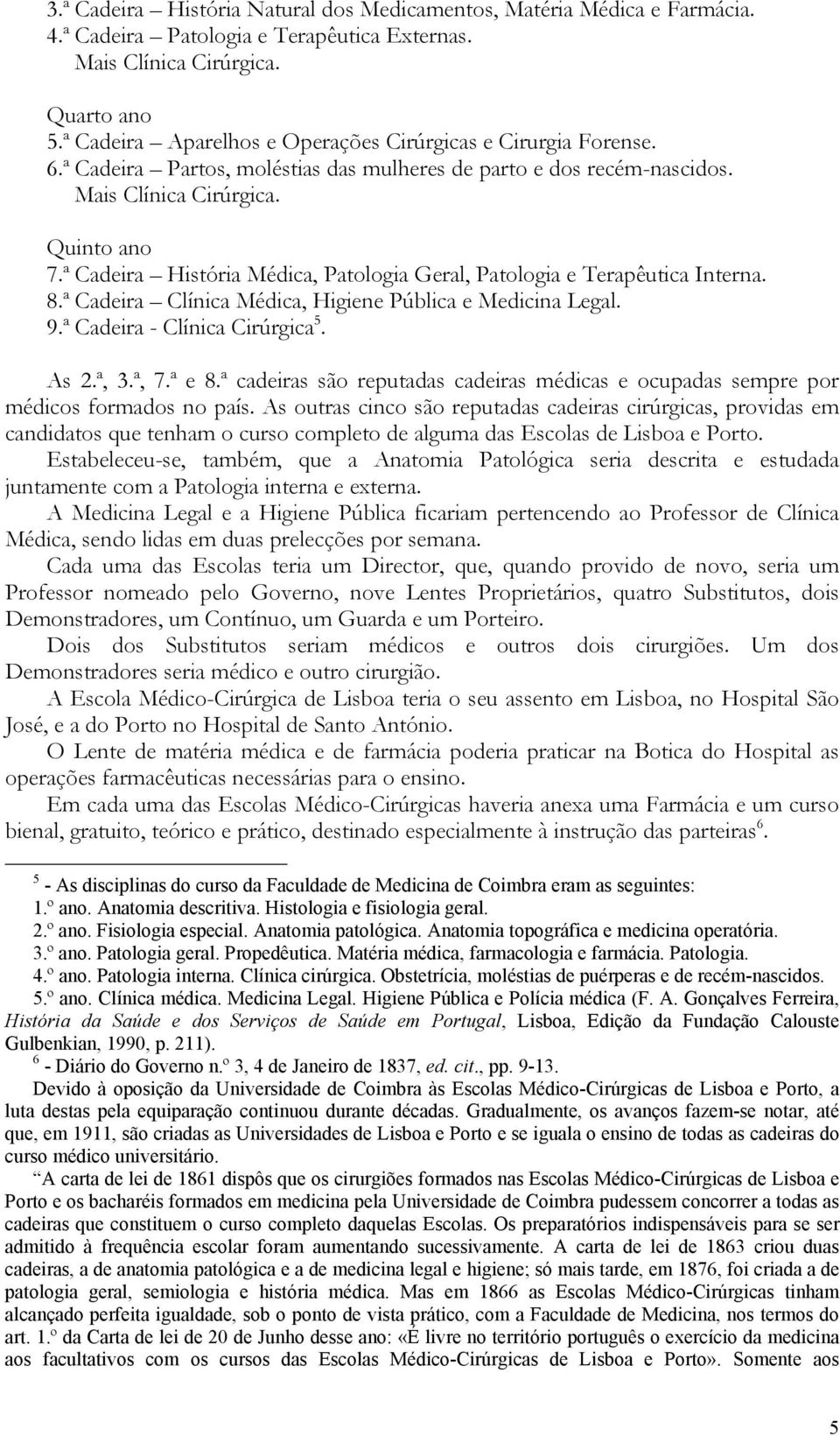 ª Cadeira História Médica, Patologia Geral, Patologia e Terapêutica Interna. 8.ª Cadeira Clínica Médica, Higiene Pública e Medicina Legal. 9.ª Cadeira - Clínica Cirúrgica 5. As 2.ª, 3.ª, 7.ª e 8.