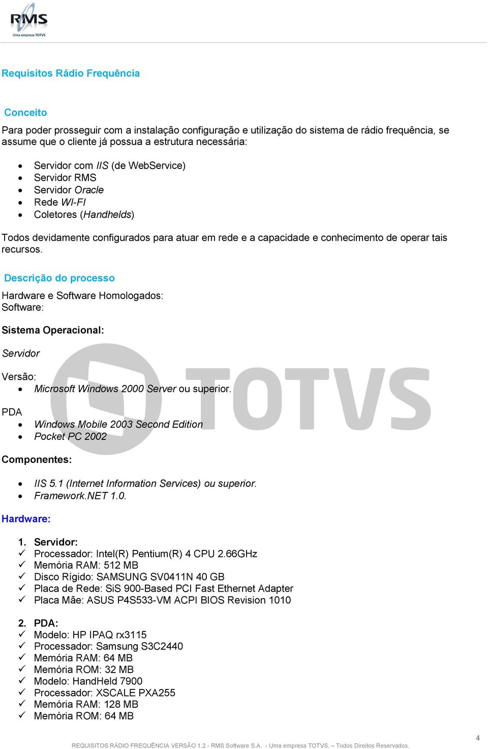 Descrição do processo Hardware e Software Homologados: Software: Sistema Operacional: Servidor Versão: Microsoft Windows 2000 Server ou superior.