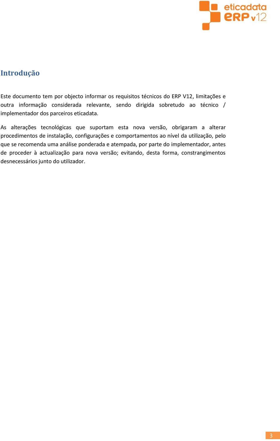 As alterações tecnológicas que suportam esta nova versão, obrigaram a alterar procedimentos de instalação, configurações e comportamentos ao nível