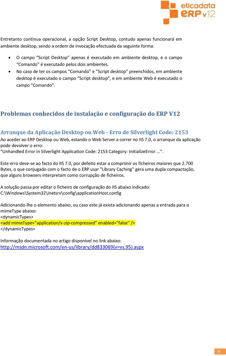 No caso de ter os campos Comando e Script desktop preenchidos, em ambiente desktop é executado o campo Script desktop, e em ambiente Web é executado o campo Comando.