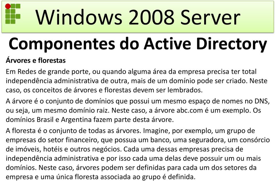 Neste caso, a árvore abc.com é um exemplo. Os domínios Brasil e Argentina fazem parte desta árvore. A floresta é o conjunto de todas as árvores.