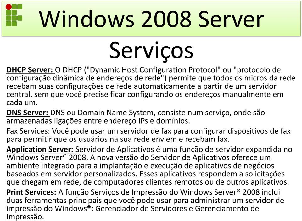 DNS Server: DNS ou Domain Name System, consiste num serviço, onde são armazenadas ligações entre endereço IPs e domínios.