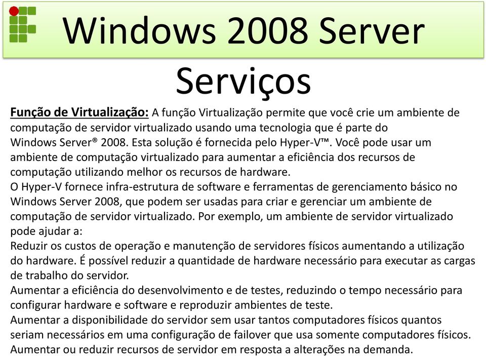 O Hyper-V fornece infra-estrutura de software e ferramentas de gerenciamento básico no Windows Server 2008, que podem ser usadas para criar e gerenciar um ambiente de computação de servidor
