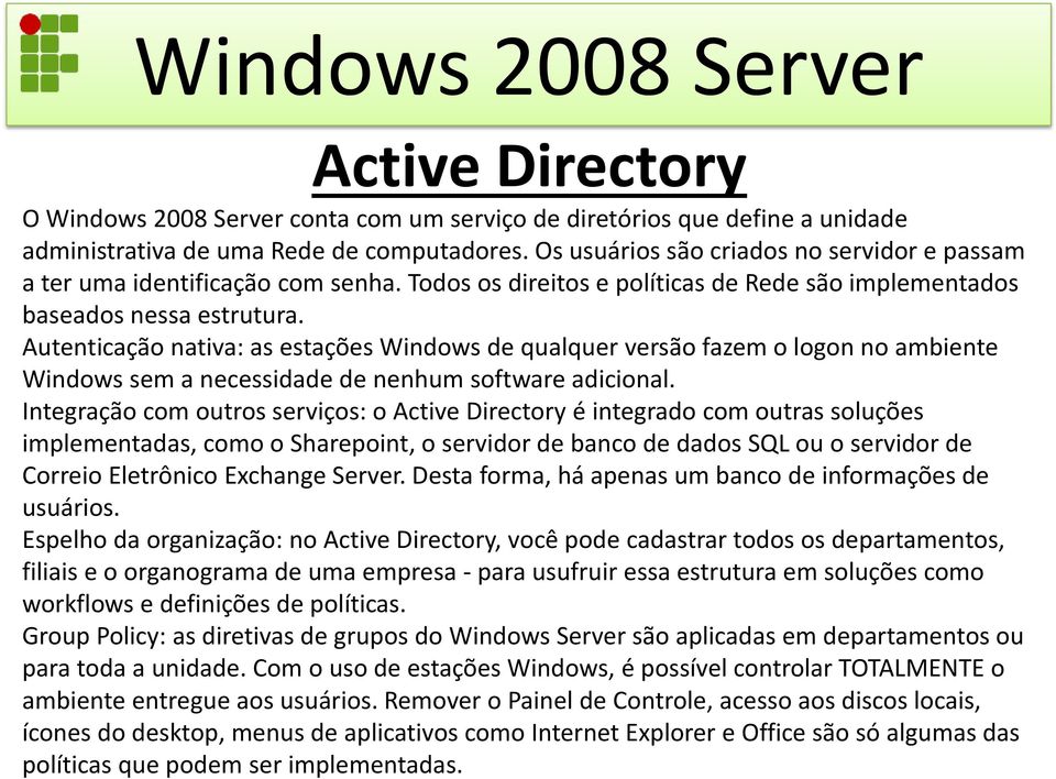Autenticação nativa: as estações Windows de qualquer versão fazem o logon no ambiente Windows sem a necessidade de nenhum software adicional.