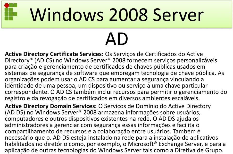 As organizações podem usar o AD CS para aumentar a segurança vinculando a identidade de uma pessoa, um dispositivo ou serviço a uma chave particular correspondente.