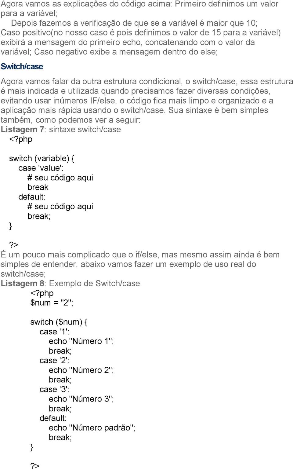 estrutura condicional, o switch/case, essa estrutura é mais indicada e utilizada quando precisamos fazer diversas condições, evitando usar inúmeros IF/else, o código fica mais limpo e organizado e a