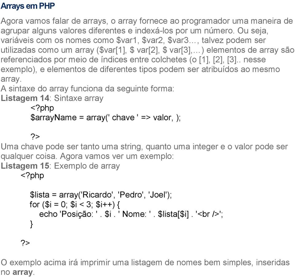 colchetes (o [1], [2], [3].. nesse exemplo), e elementos de diferentes tipos podem ser atribuídos ao mesmo array.