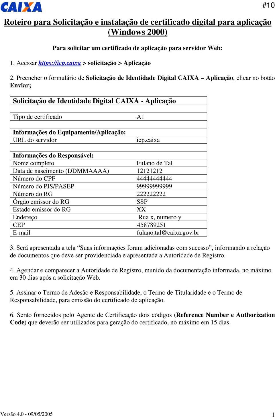 Preencher o formulário de Solicitação de Identidade Digital CAIXA Aplicação, clicar no botão Enviar; Solicitação de Identidade Digital CAIXA - Aplicação Tipo de certificado Informações do