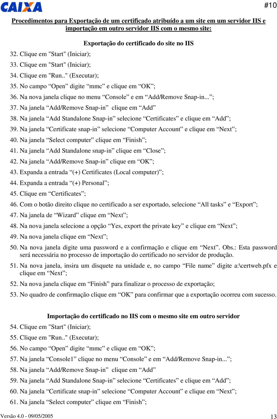 Na nova janela clique no menu Console e em Add/Remove Snap-in... ; 37. Na janela Add/Remove Snap-in clique em Add 38. Na janela Add Standalone Snap-in selecione Certificates e clique em Add ; 39.