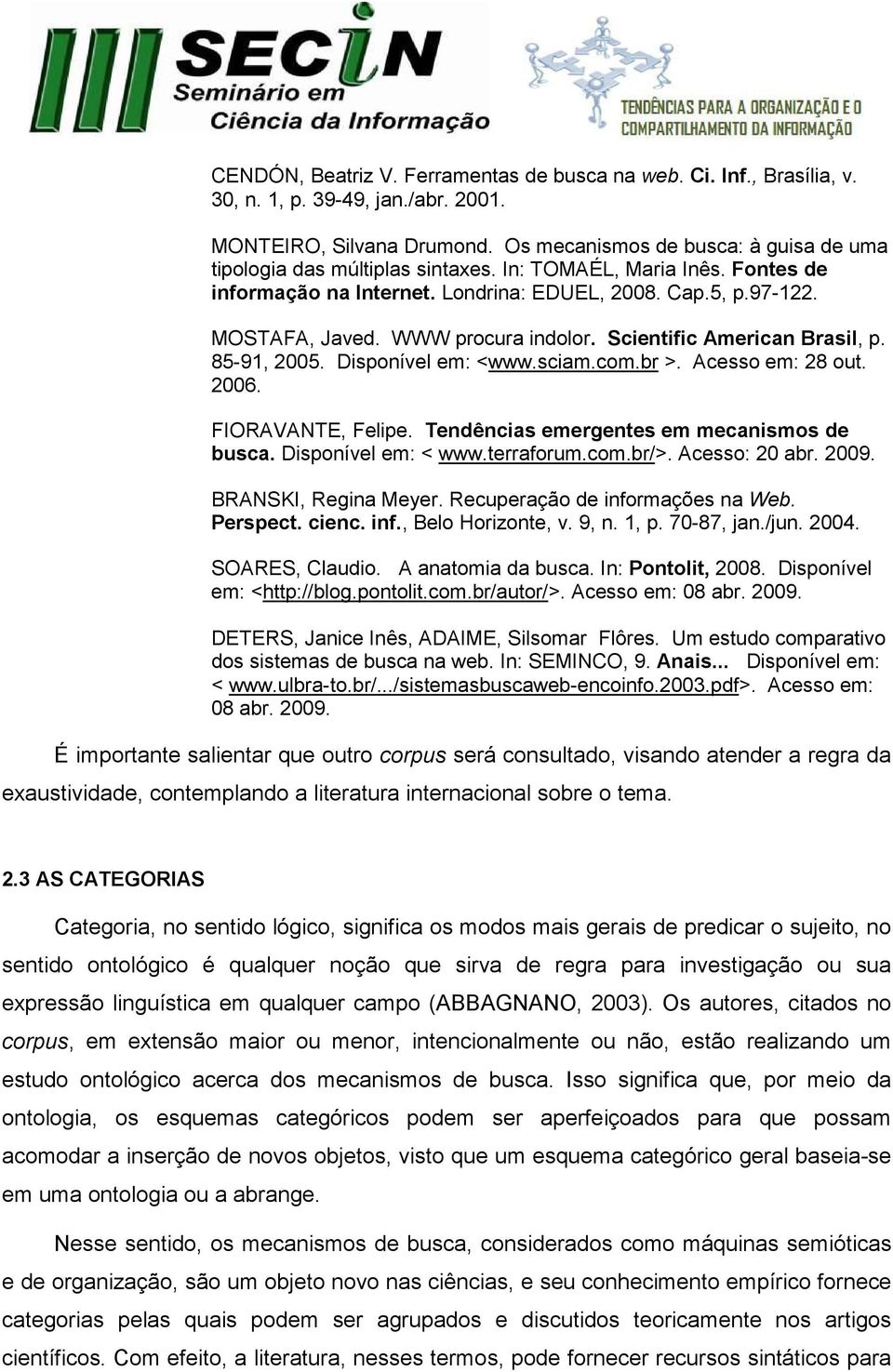 WWW procura indolor. Scientific American Brasil, p. 85-91, 2005. Disponível em: <www.sciam.com.br >. Acesso em: 28 out. 2006. FIORAVANTE, Felipe. Tendências emergentes em mecanismos de busca.