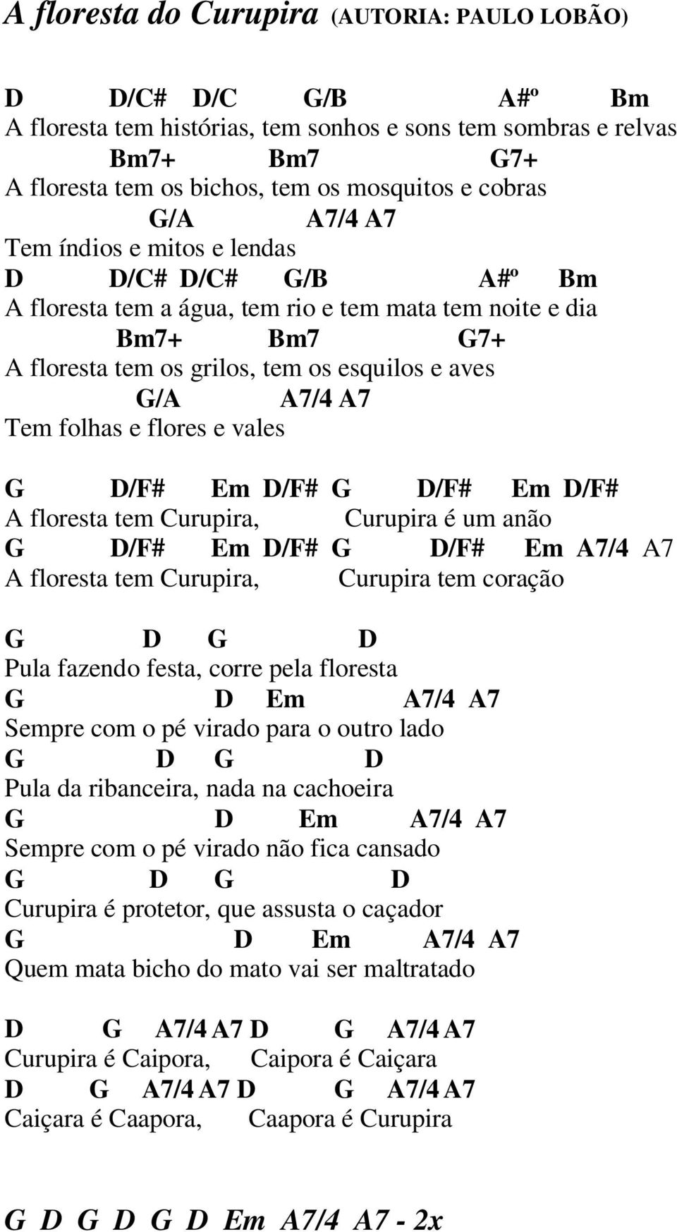 folhas e flores e vales G D/F# Em D/F# G D/F# Em D/F# A floresta tem Curupira, Curupira é um anão G D/F# Em D/F# G D/F# Em A7/4 A7 A floresta tem Curupira, Curupira tem coração G D G D Pula fazendo