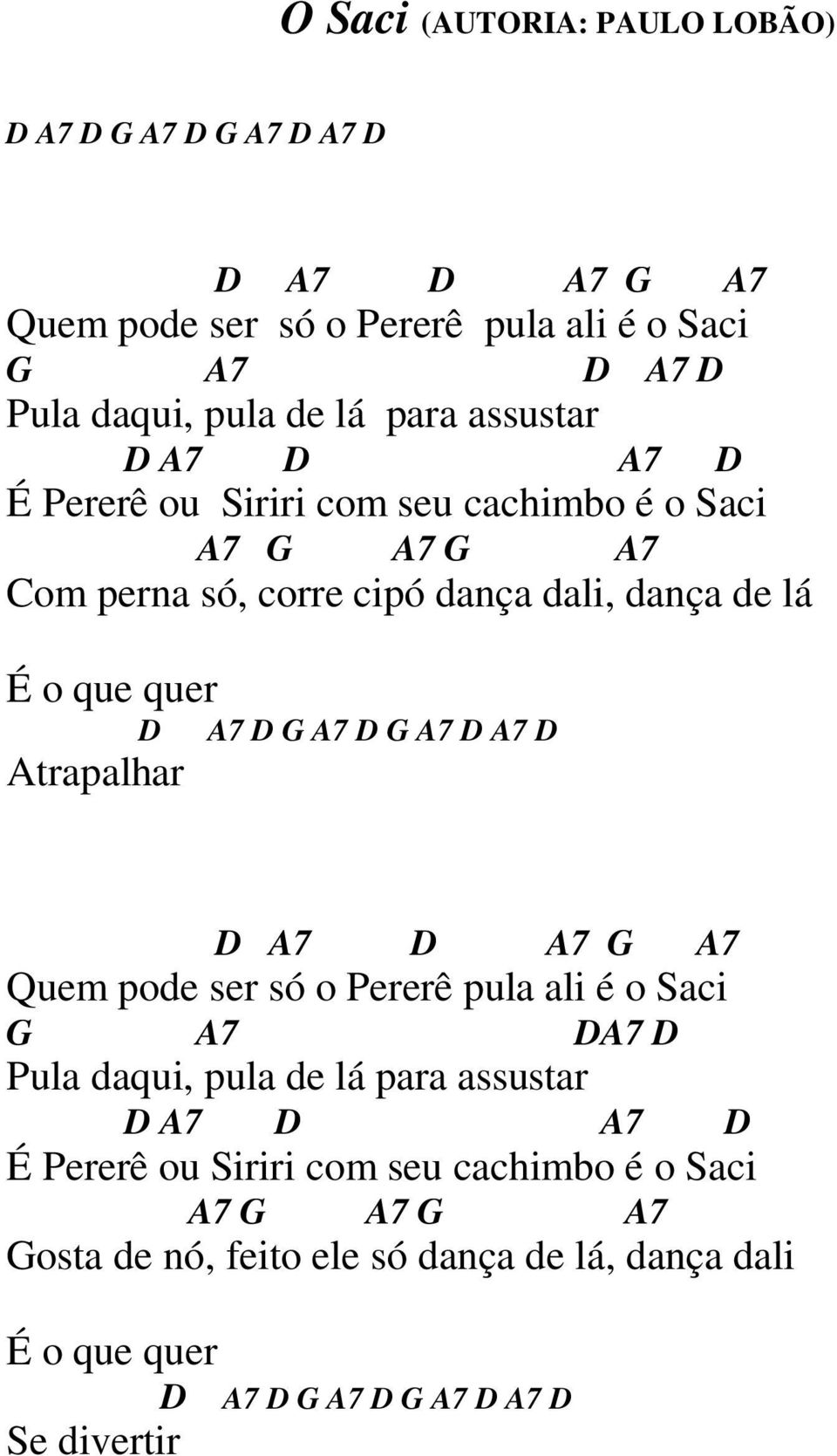 G A7 D G A7 D A7 D Atrapalhar D A7 D A7 G A7 Quem pode ser só o Pererê pula ali é o Saci G A7 DA7 D Pula daqui, pula de lá para assustar D A7 D A7 D É