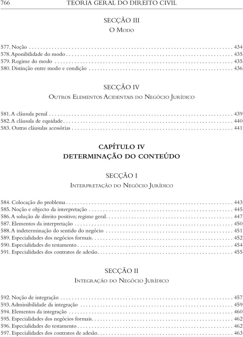 .. 441 V Determinação do conteúdo Interpretação do Negócio Jurídico 584. Colocação do problema... 443 585. Noção e objecto da interpretação... 445 586. A solução de direito positivo; regime geral.