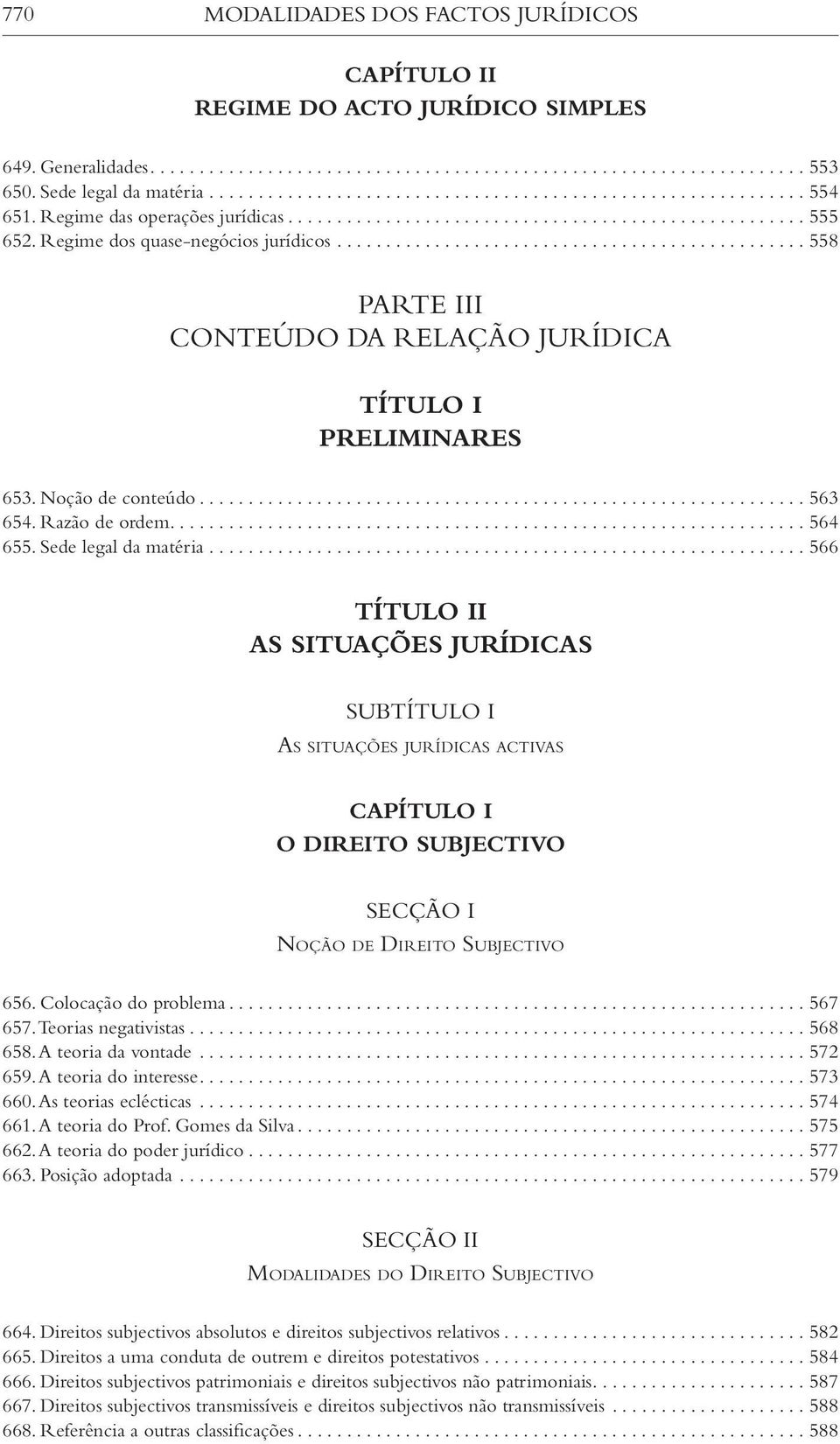 .. 566 TÍTULO II As situações jurídicas SUBTÍTULO I As situações jurídicas activas O direito subjectivo Noção de Direito Subjectivo 656. Colocação do problema... 567 657. Teorias negativistas...568 658.