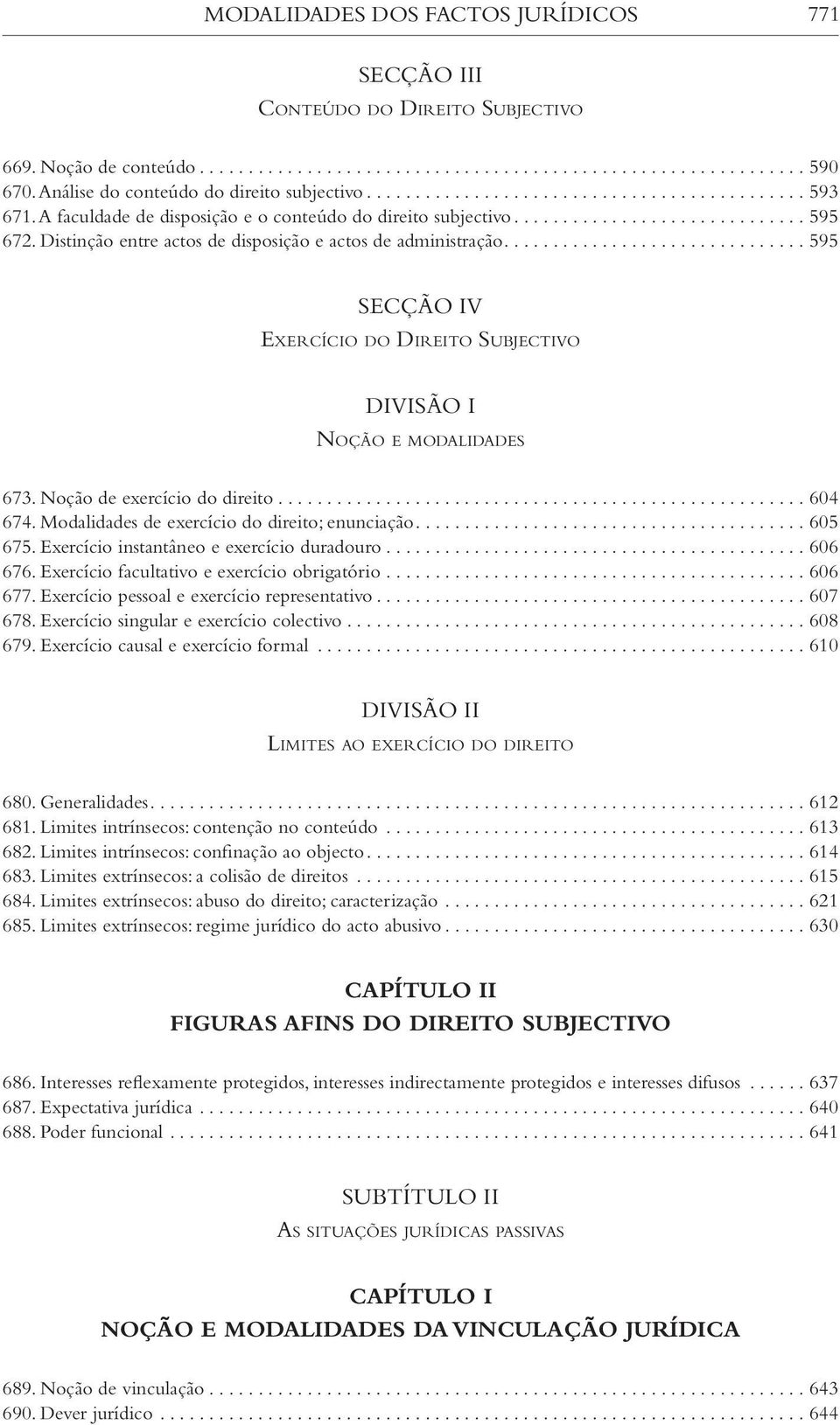 .. 595 V Exercício do Direito Subjectivo DIVISÃO I Noção e modalidades 673. Noção de exercício do direito... 604 674. Modalidades de exercício do direito; enunciação... 605 675.