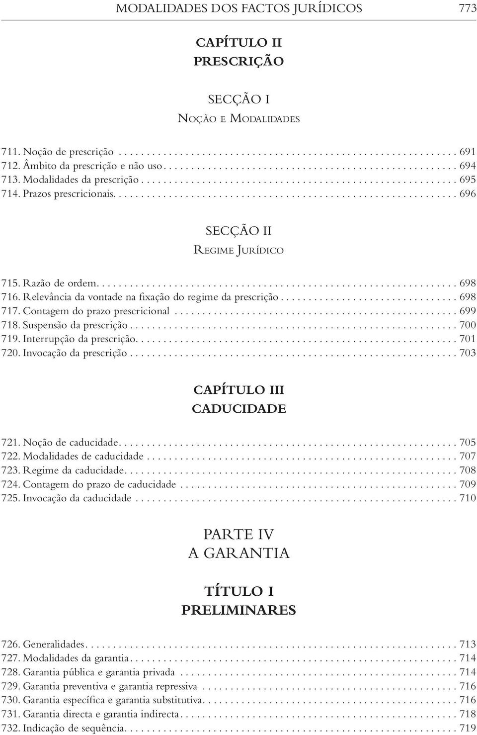 Suspensão da prescrição... 700 719. Interrupção da prescrição... 701 720. Invocação da prescrição... 703 II Caducidade 721. Noção de caducidade... 705 722. Modalidades de caducidade... 707 723.