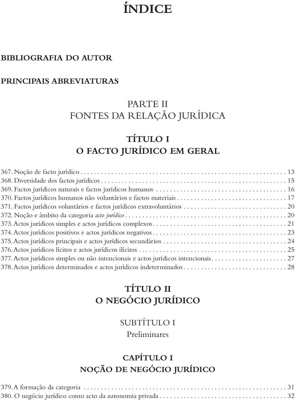 Factos jurídicos voluntários e factos jurídicos extravoluntários... 20 372. Noção e âmbito da categoria acto jurídico... 20 373. Actos jurídicos simples e actos jurídicos complexos...21 374.