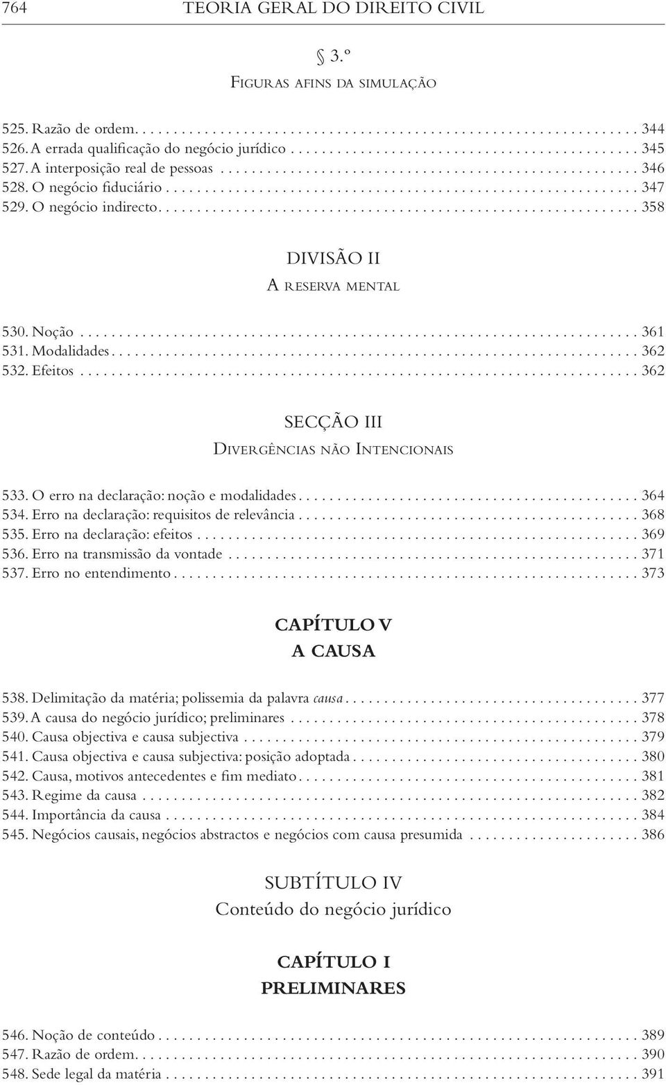 O erro na declaração: noção e modalidades... 364 534. Erro na declaração: requisitos de relevância... 368 535. Erro na declaração: efeitos... 369 536. Erro na transmissão da vontade... 371 537.