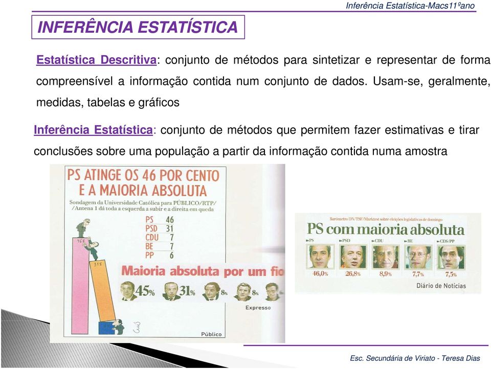 Usam-se, geralmente, medidas, tabelas e gráficos Inferência Estatística: conjunto de métodos que