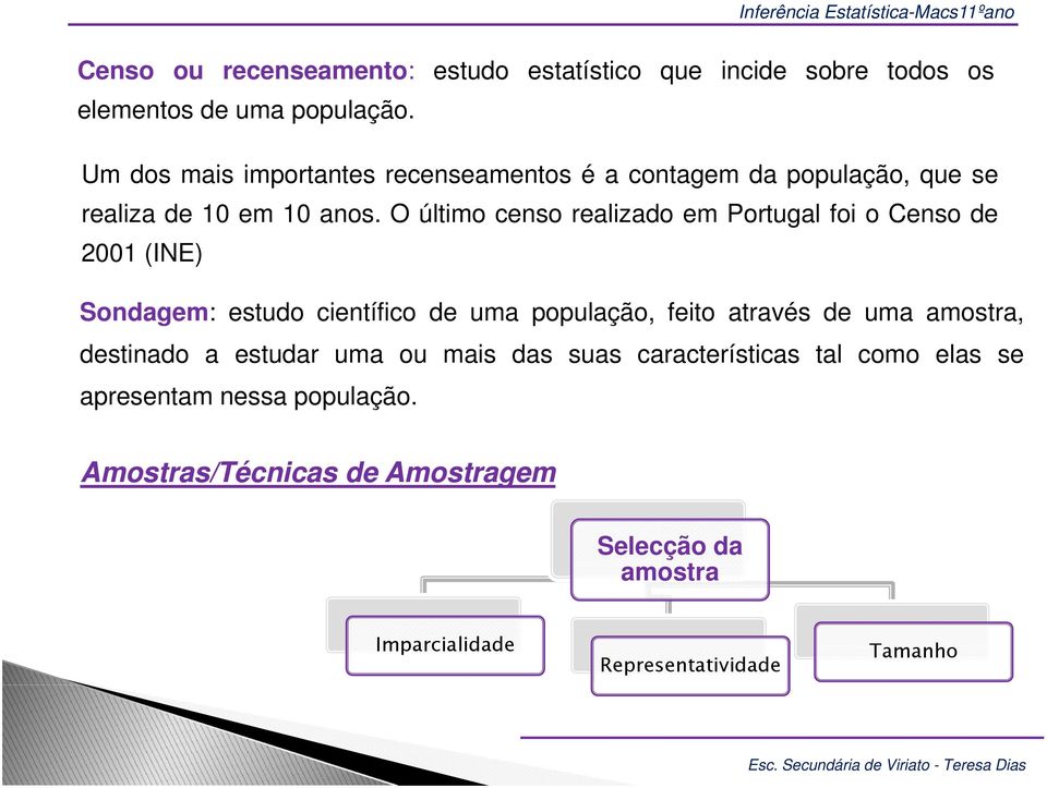 O último censo realizado em Portugal foi o Censo de 2001 (INE) Sondagem: estudo científico de uma população, feito através de uma