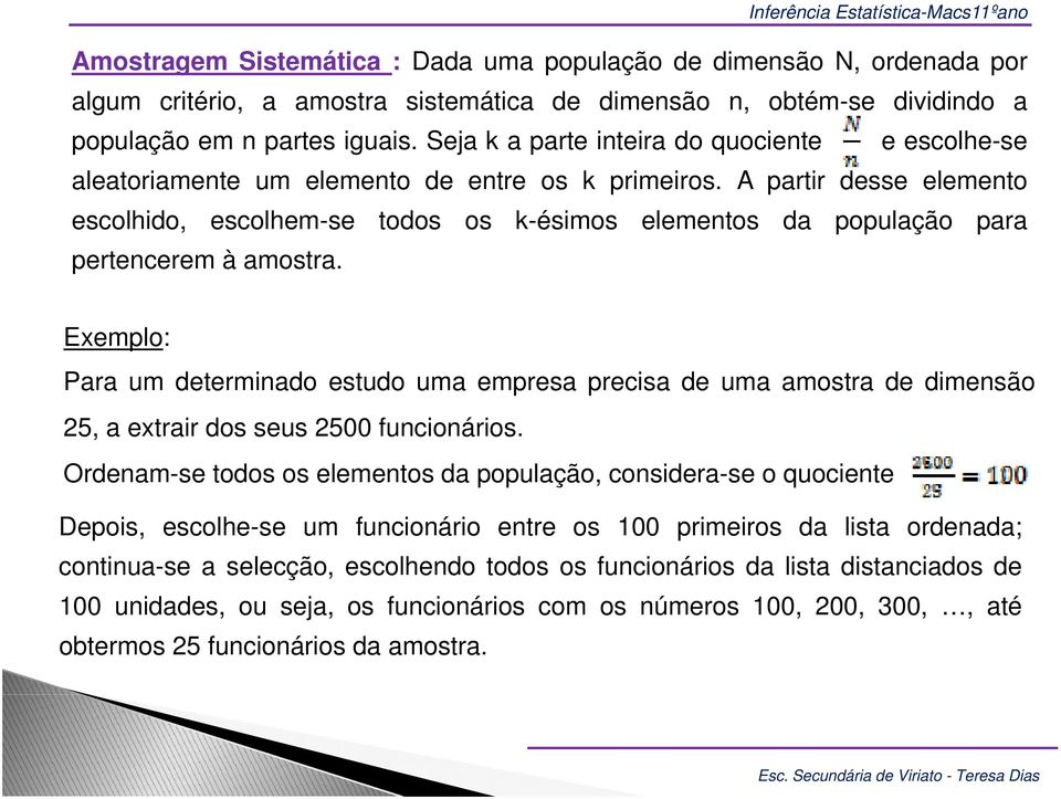 A partir desse elemento escolhido, escolhem-se todos os k-ésimos elementos da população para pertencerem à amostra.