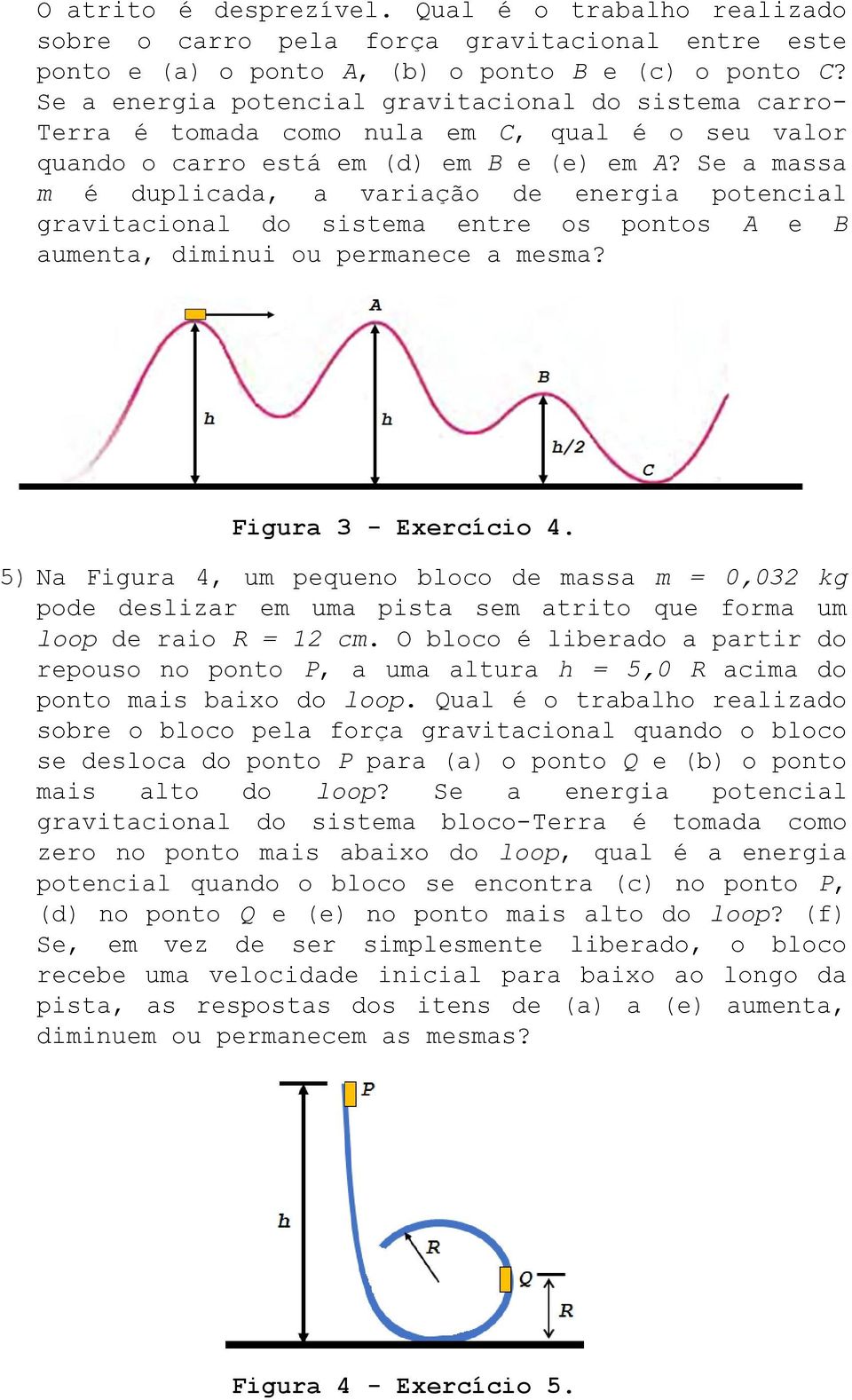 Se a massa m é duplicada, a variação de energia potencial gravitacional do sistema entre os pontos A e B aumenta, diminui ou permanece a mesma? Figura 3 - Exercício 4.