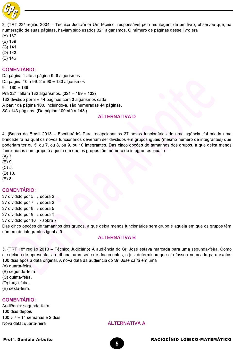 (31 189 13) 13 dividido por 3 44 páginas com 3 algarismos cada A partir da página 100, incluindo-a, são numeradas 44 páginas. São 143 páginas. (Da página 100 até a 143.) ALTERNATIVA D 4.