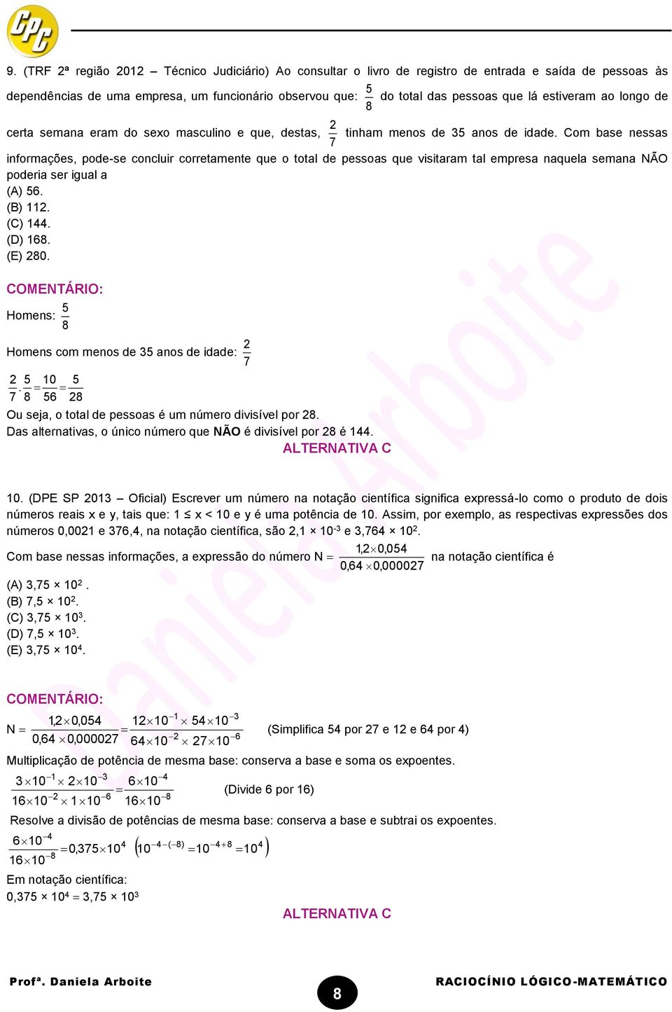 Com base nessas informações, pode-se concluir corretamente que o total de pessoas que visitaram tal empresa naquela semana NÃO poderia ser igual a (A) 6. (B) 11. (C) 144. (D) 168. (E) 80.