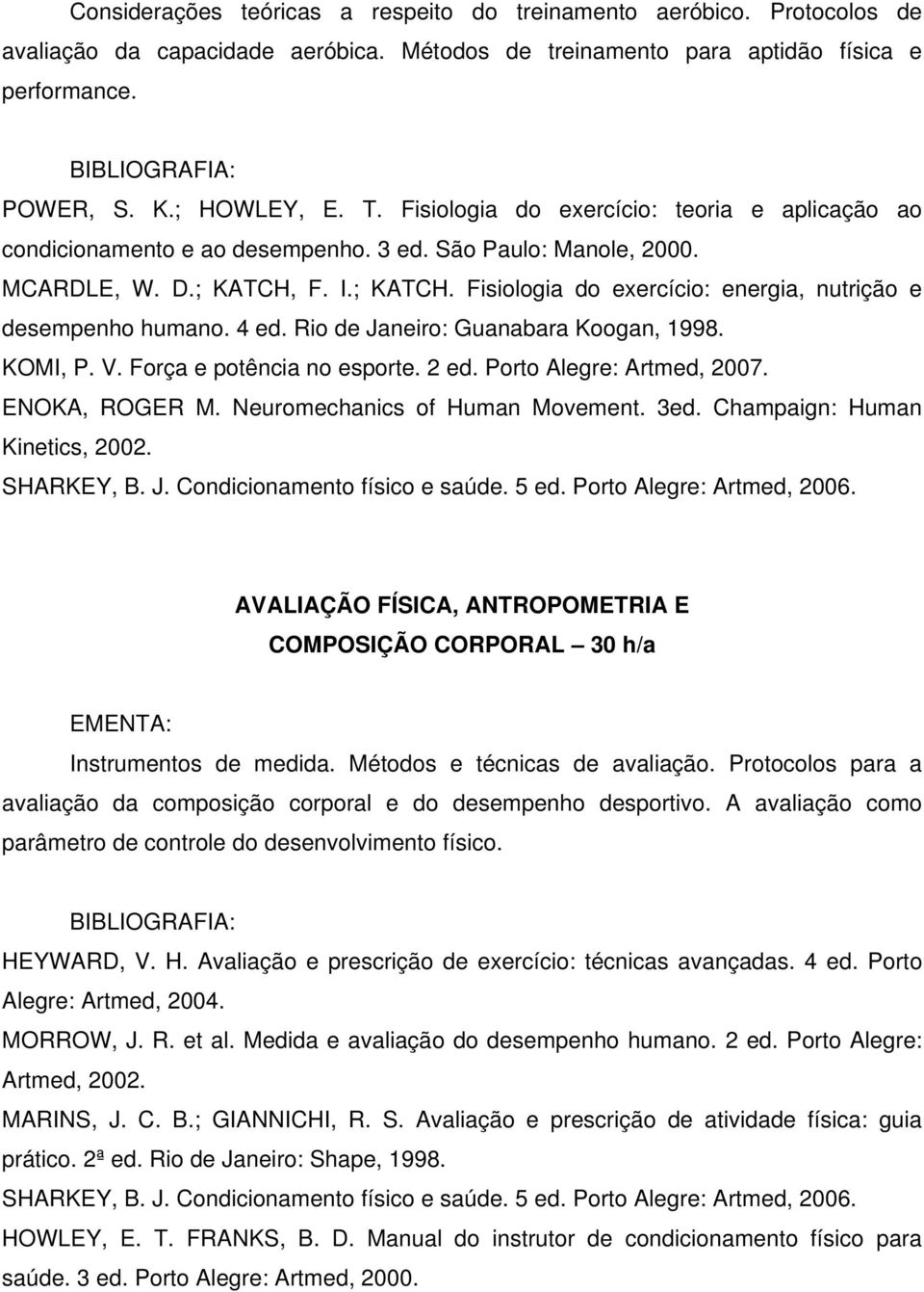 4 ed. Rio de Janeiro: Guanabara Koogan, 1998. KOMI, P. V. Força e potência no esporte. 2 ed. Porto Alegre: Artmed, 2007. ENOKA, ROGER M. Neuromechanics of Human Movement. 3ed.